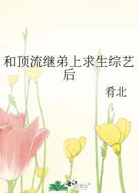 Bìa truyện Hòa Đỉnh Lưu Kế Đệ Thượng Cầu Sinh Tống Nghệ Hậu (和顶流继弟上求生综艺后)