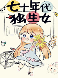Bìa truyện Thất Thập Niên Đại Độc Sinh Nữ (七十年代独生女)