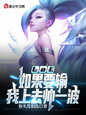 Bìa truyện Lol Như Quả Yếu Thâu Ngã Thượng Khứ Soái Nhất Ba (LOL：如果要输，我上去帅一波)