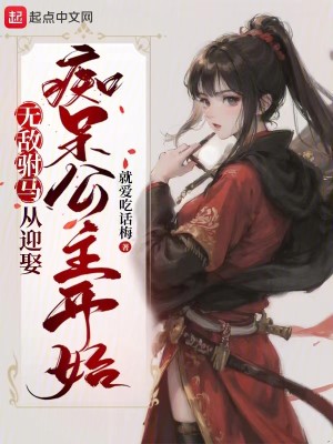 Bìa truyện Vô Địch Phụ Mã Tòng Nghênh Thú Si Ngốc Công Chủ Khai Thủy (无敌驸马：从迎娶痴呆公主开始)