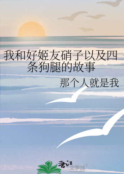 Bìa truyện Ngã Hòa Hảo Cơ Hữu Tiêu Tử Dĩ Cập Tứ Điều Cẩu Thối Đích Cố Sự (我和好姬友硝子以及四条狗腿的故事)