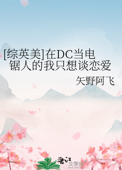 Bìa truyện Tống Anh Mĩ Tại Dc Đương Điện Cứ Nhân Đích Ngã Chích Tưởng Đàm Luyến Ái ([综英美]在DC当电锯人的我只想谈恋爱)