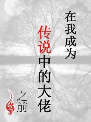 Bìa truyện Tại Ngã Thành Vi Truyện Thuyết Trung Đích Đại Lão Chi Tiền (在我成为传说中的大佬之前)