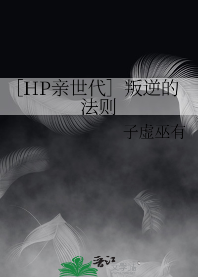Bìa truyện Hp Thân Thế Đại Bạn Nghịch Đích Pháp Tắc (［HP亲世代］叛逆的法则)