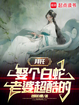 Bìa truyện Bái Thác Thú Cá Bạch Xà Lão Bà Siêu Khốc Đích (拜托，娶个白蛇老婆超酷的)