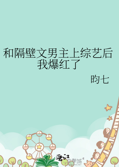 Bìa truyện Hòa Cách Bích Văn Nam Chủ Thượng Tống Nghệ Hậu Ngã Bạo Hồng Liễu (和隔壁文男主上综艺后我爆红了)
