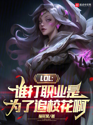 Bìa truyện Lol Thùy Đả Chức Nghiệp Thị Vi Liễu Truy Giáo Hoa A (LOL：谁打职业是为了追校花啊)