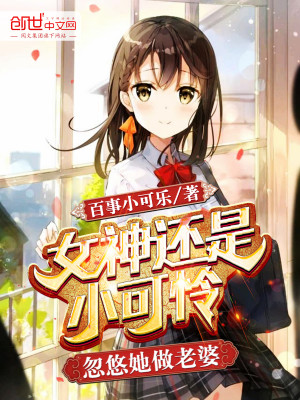 Bìa truyện Nữ Thần Hoàn Thị Tiểu Khả Liên Hốt Du Tha Tố Lão Bà (女神还是小可怜，忽悠她做老婆)
