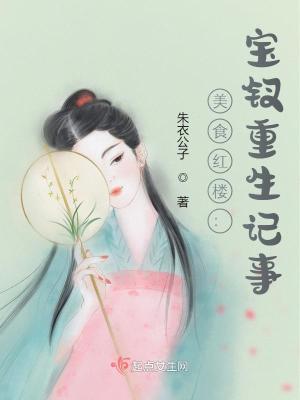 Bìa truyện Mĩ Thực Hồng Lâu Bảo Thoa Trọng Sinh Kí Sự (美食红楼：宝钗重生记事)