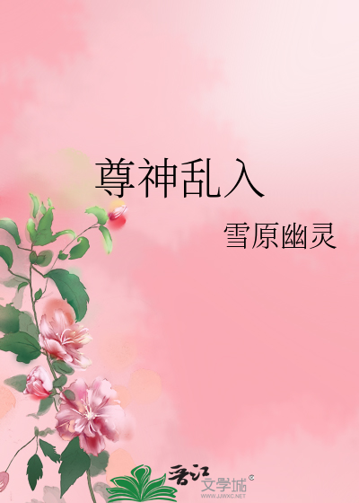 Bìa truyện Tôn Thần Loạn Nhập (尊神乱入)