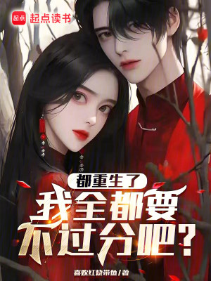 Bìa truyện Đô Trọng Sinh Liễu Ngã Toàn Đô Yếu Bất Quá Phân Ba (都重生了，我全都要不过分吧)