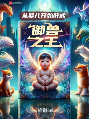 Bìa truyện Tòng Anh Nhân Khai Thủy Can Thành Ngự Thú Chi Vương (从婴儿开始肝成御兽之王)