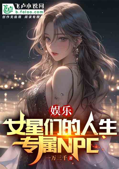 Bìa truyện Ngu Nhạc Nữ Minh Tinh Môn Đích Nhân Sinh Chuyên Chúc Npc (娱乐：女明星们的人生专属NPC)