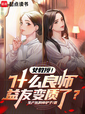 Bìa truyện Nữ Giáo Thụ Thập Yêu Lương Sư Ích Hữu Biến Chất Liễu (女教授！什么良师益友变质了？)