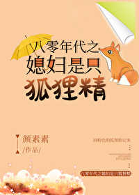 Bìa truyện Bát Linh Niên Đại Chi Tức Phụ Thị Chích Hồ Li Tinh (八零年代之媳妇是只狐狸精)