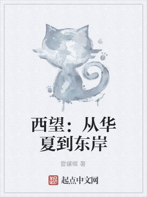 Bìa truyện Tây Vọng Tòng Hoa Hạ Đáo Đông Ngạn (西望：从华夏到东岸)
