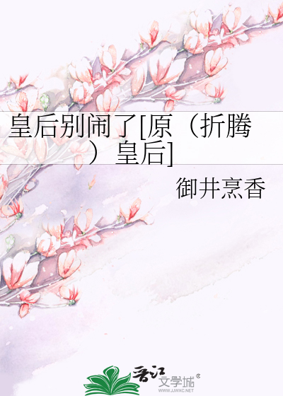 Bìa truyện Hoàng Hậu Biệt Náo Liễu Nguyên Chiết Đằng Hoàng Hậu (皇后别闹了[原（折腾）皇后])