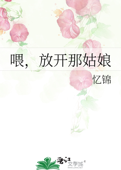 Bìa truyện Uy Phóng Khai Na Cô Nương (喂，放开那姑娘)