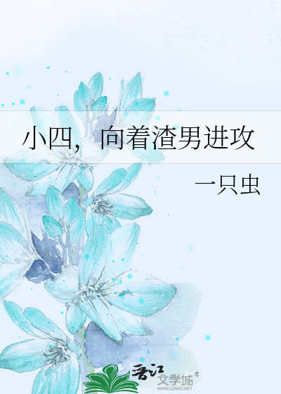 Bìa truyện Tiểu Tứ Hướng Trứ Tra Nam Tiến Công (小四，向着渣男进攻)