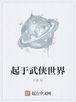 Bìa truyện Khởi Vu Vũ Hiệp Thế Giới (起于武侠世界)