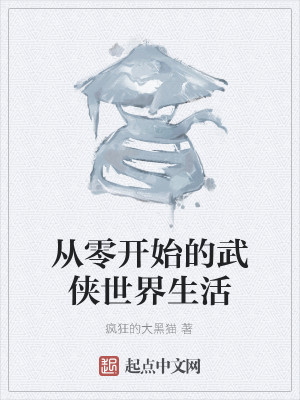 Bìa truyện Tòng Linh Khai Thủy Đích Vũ Hiệp Thế Giới Sinh Hoạt (从零开始的武侠世界生活)