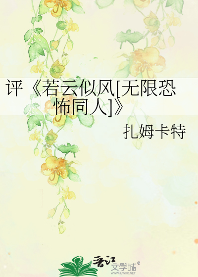 Bìa truyện Bình Nhược Vân Tự Phong Vô Hạn Khủng Phố Đồng Nhân (评《若云似风[无限恐怖同人]》)
