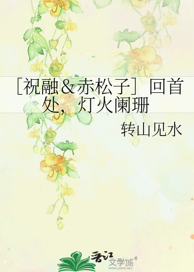 Bìa truyện Chúc Dung Xích Tùng Tử Hồi Thủ Xử Đăng Hỏa Lan San (［祝融＆赤松子］回首处，灯火阑珊)