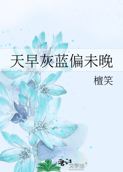 Bìa truyện Thiên Tảo Hôi Lam Thiên Vị Vãn (天早灰蓝偏未晚)