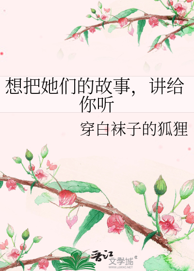Bìa truyện Tưởng Bả Tha Môn Đích Cố Sự Giảng Cấp Nhĩ Thính (想把她们的故事，讲给你听)