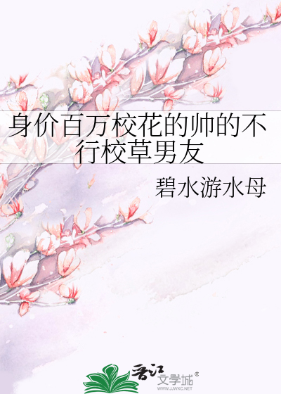 Bìa truyện Thân Giá Bách Vạn Giáo Hoa Đích Soái Đích Bất Hành Giáo Thảo Nam Hữu (身价百万校花的帅的不行校草男友)