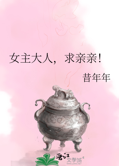 Bìa truyện Nữ Chủ Đại Nhân Cầu Thân Thân (女主大人，求亲亲！)