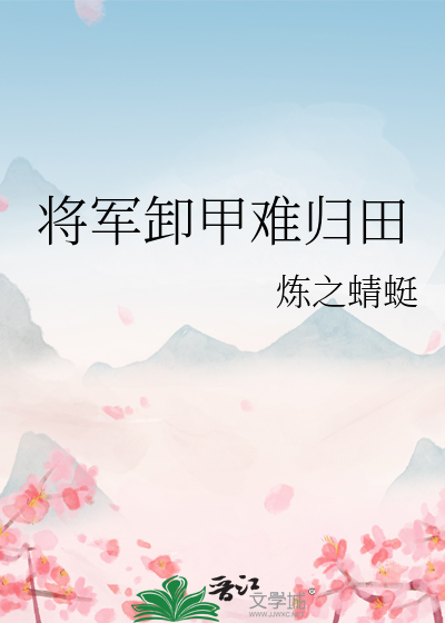 Bìa truyện Tương Quân Tá Giáp Nan Quy Điền (将军卸甲难归田)