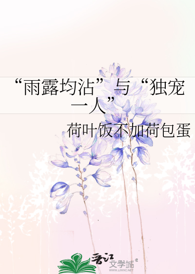 Bìa truyện Vũ Lộ Quân Triêm Dữ Độc Sủng Nhất Nhân (“雨露均沾”与“独宠一人”)