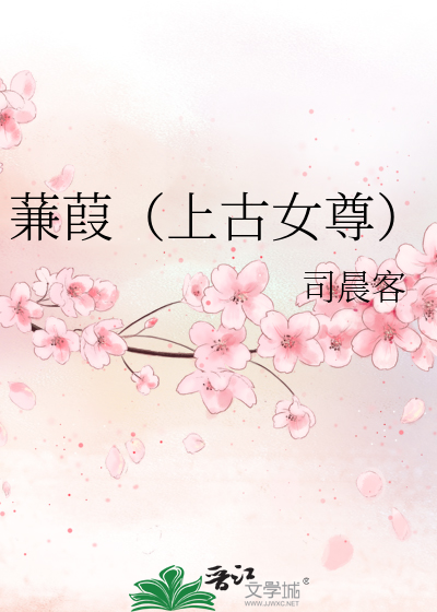 Bìa truyện Kiêm Hà Thượng Cổ Nữ Tôn (蒹葭（上古女尊）)