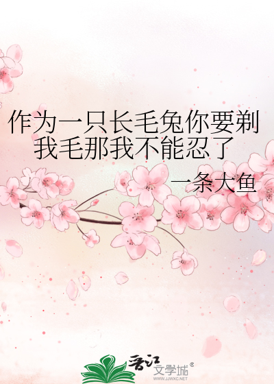 Bìa truyện Tác Vi Nhất Chích Trường Mao Thỏ Nhĩ Yếu Thế Ngã Mao Na Ngã Bất Năng Nhẫn Liễu (作为一只长毛兔你要剃我毛那我不能忍了)