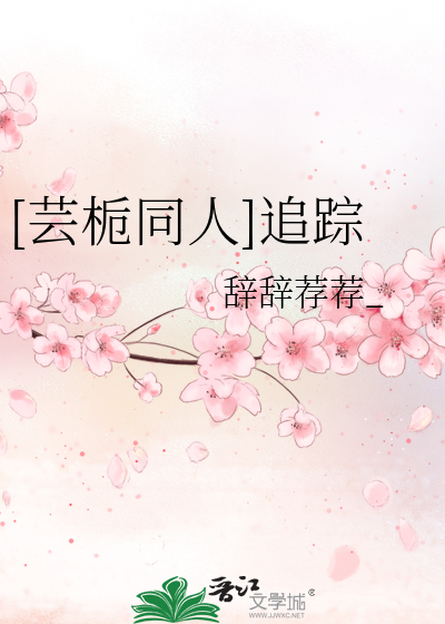 Bìa truyện Vân Chi Đồng Nhân Truy Tung ([芸栀同人]追踪)