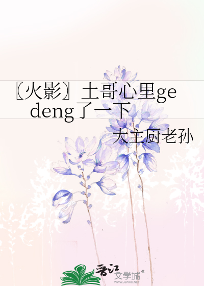 Bìa truyện Hỏa Ảnh Thổ Ca Tâm Lí Ge Deng Liễu Nhất Hạ (〖火影〗土哥心里ge deng了一下)