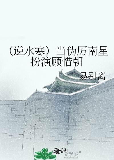 Bìa truyện Nghịch Thủy Hàn Đương Ngụy Lệ Nam Tinh Phẫn Diễn Cố Tích Triêu (（逆水寒）当伪厉南星扮演顾惜朝)