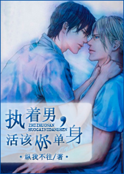 Bìa truyện Chấp Trứ Nam Hoạt Cai Nhĩ Đan Thân (执着男，活该你单身)