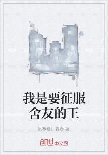 Bìa truyện Ngã Thị Yếu Chinh Phục Xá Hữu Đích Vương (我是要征服舍友的王)